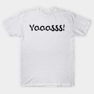 Yaaasss T-Shirt